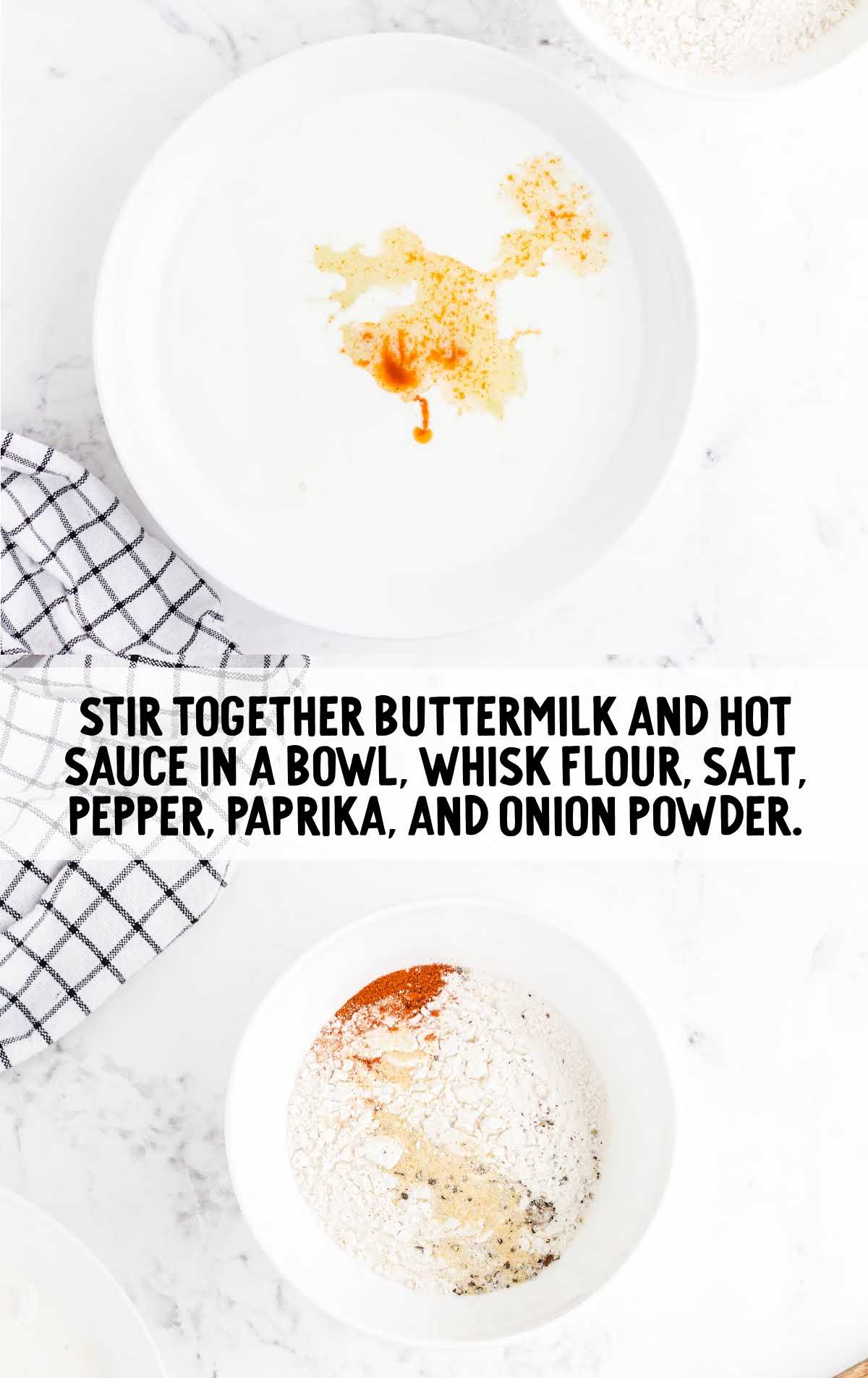 buttermilk and hot sauce stirred together and in a separate bowl whisk flour, salt, pepper, paprika, and onion powder