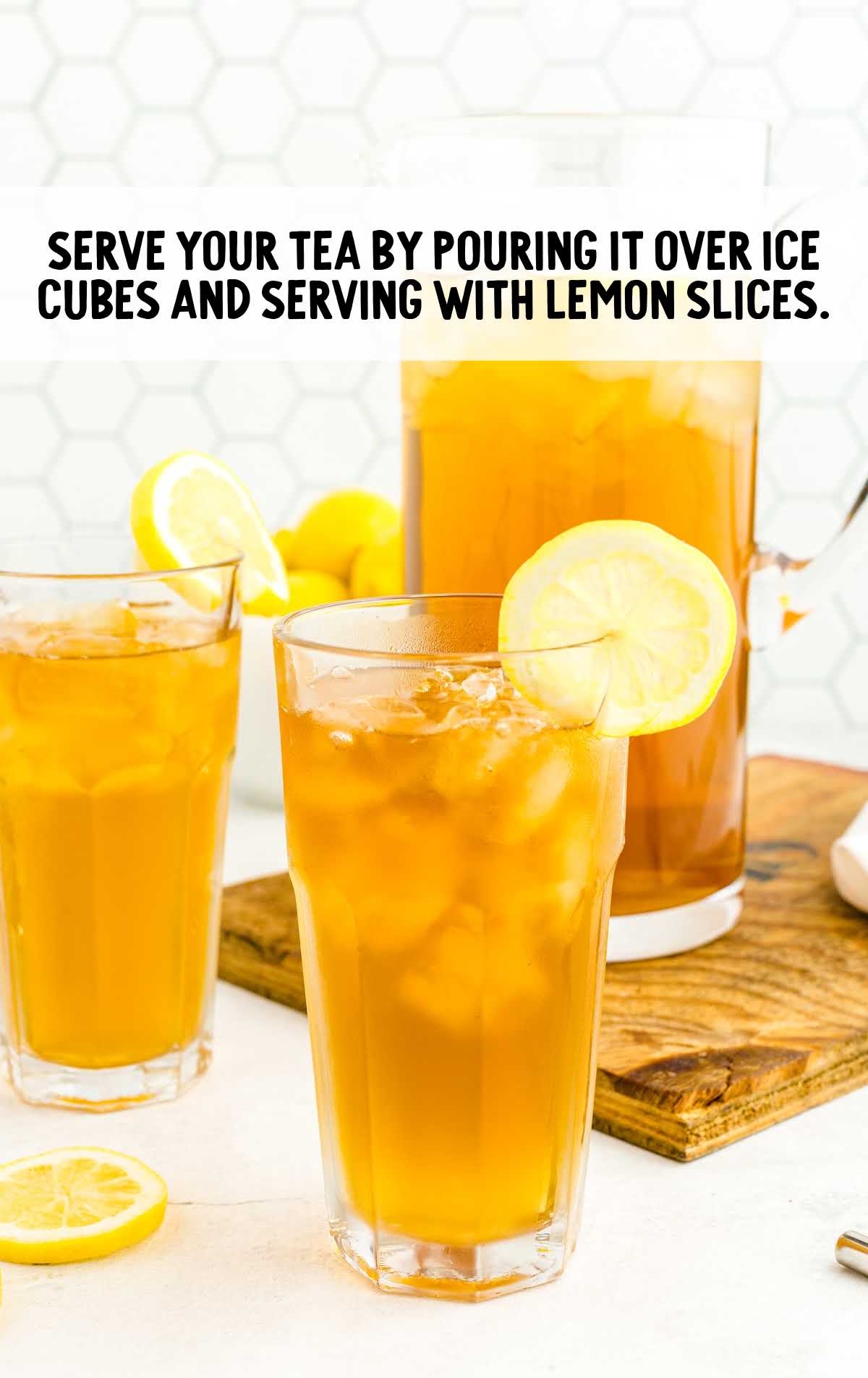 Glasses of iced tea with lemon slices and a pitcher, with text that reads "Serve your tea by pouring it over ice cubes and serving with lemon slices."