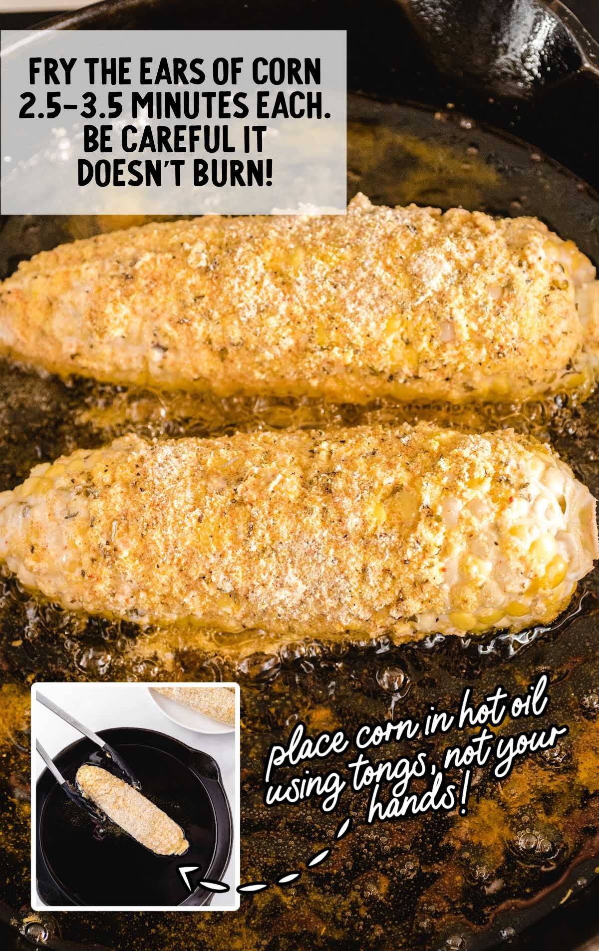 Ears of corn frying in hot oil in a cast iron skillet with a tip to use tongs and fry 2.5 to 3.5 minutes