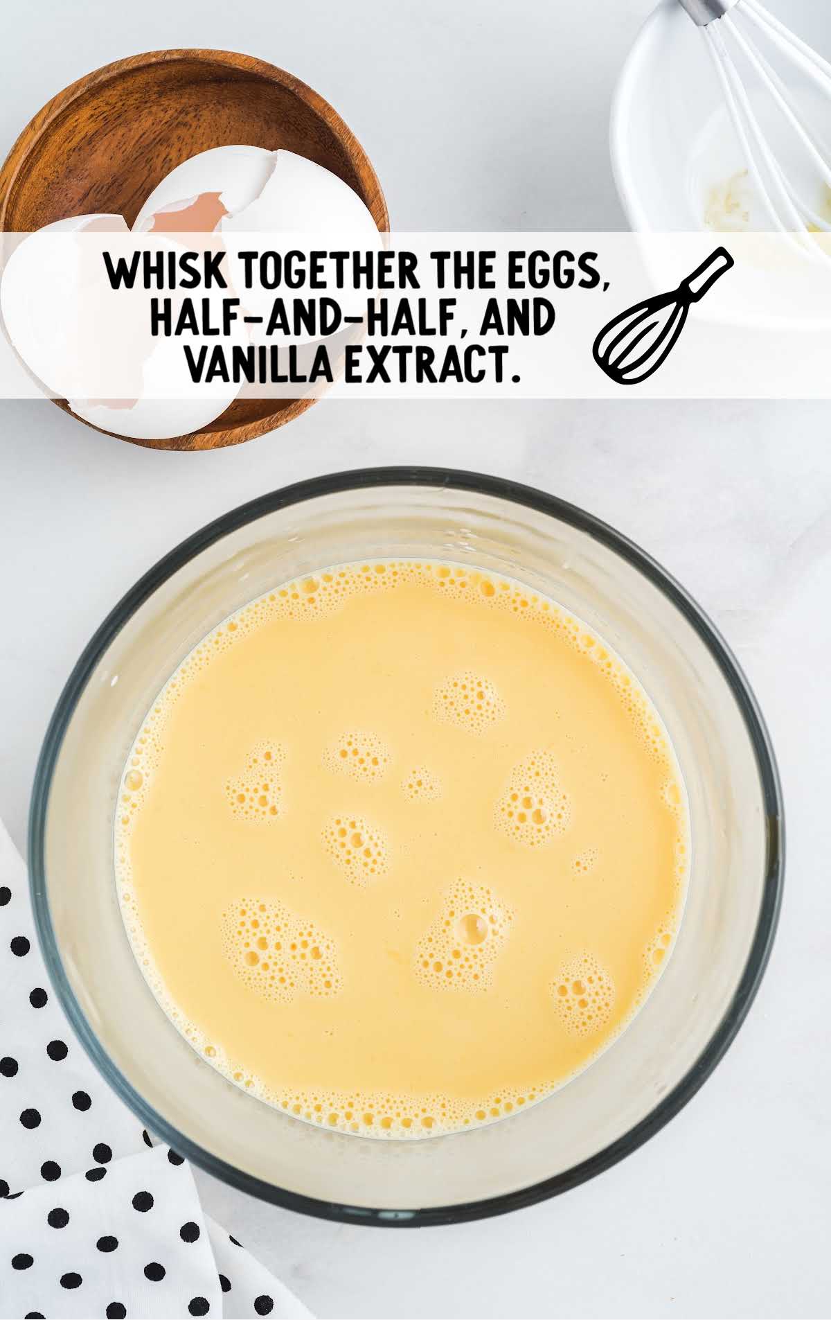 eggs, half and half and vanilla extract whisked together