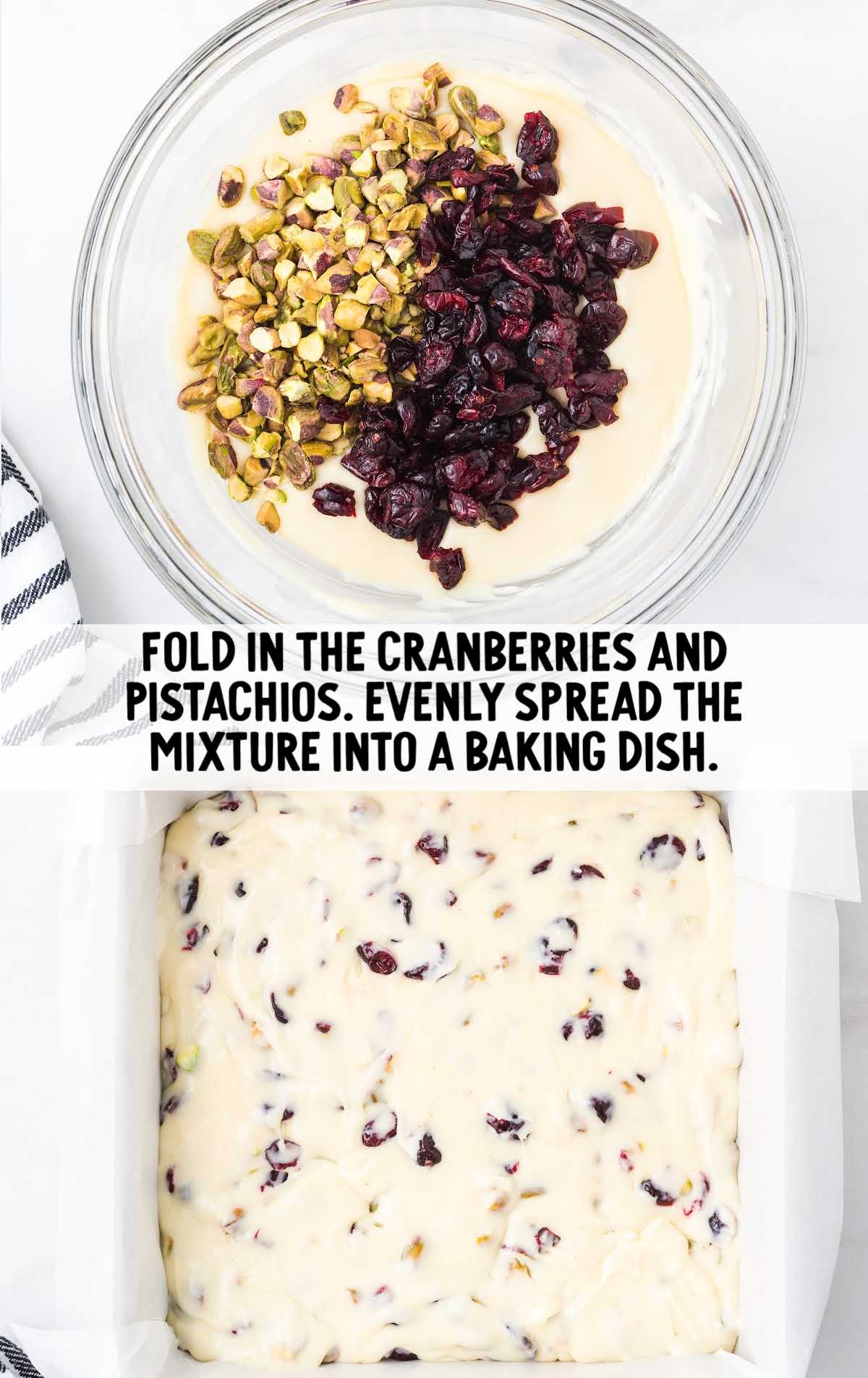 dried cranberries and chopped pistachios added to the fudge mixture and then mixture placed into a baking dish