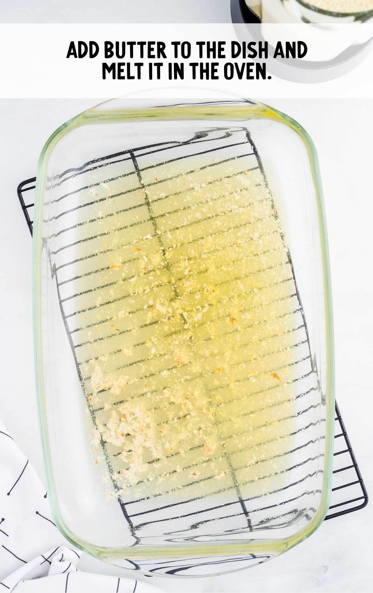 melted butter placed in the bottom of a baking dish