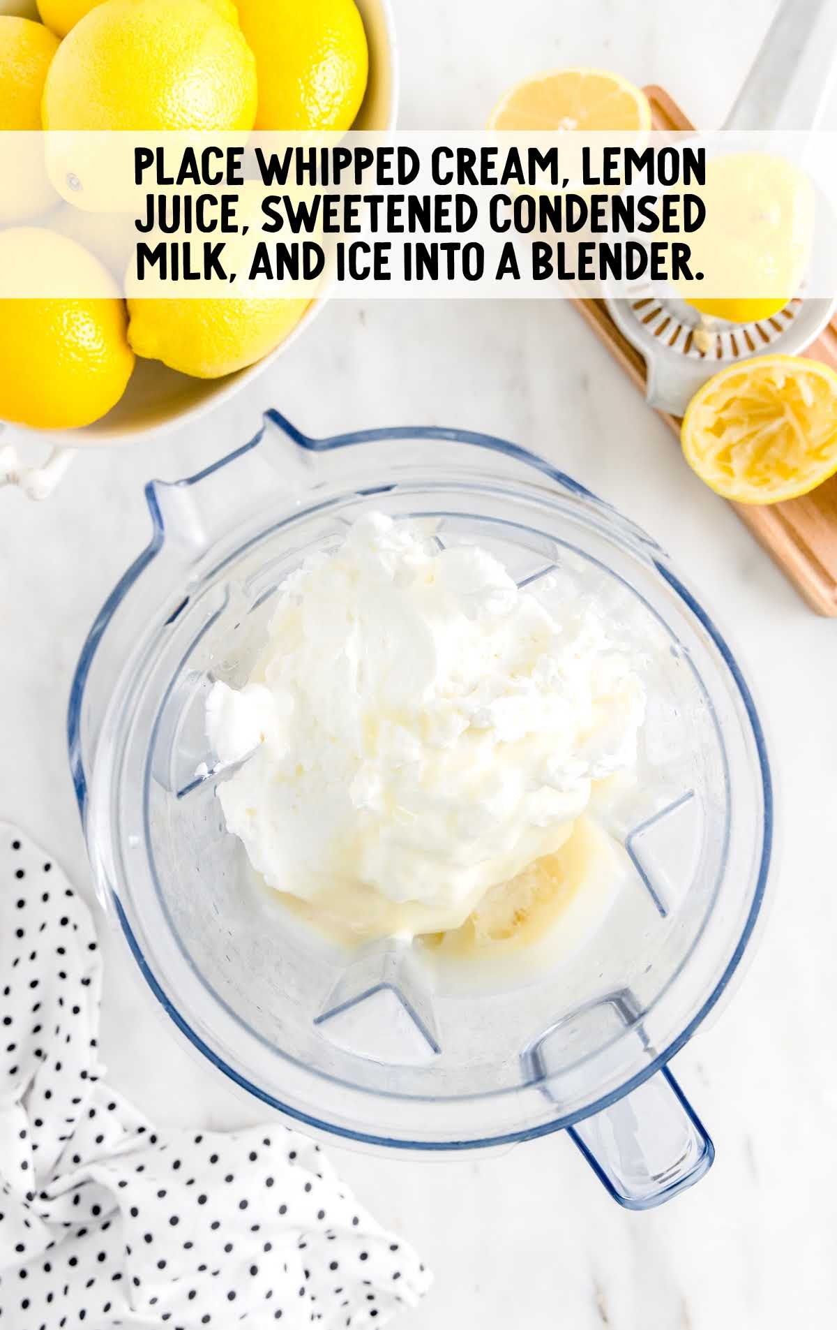 whipped cream, lemon juice, sweetened condensed milk, and ice placed in a blender
