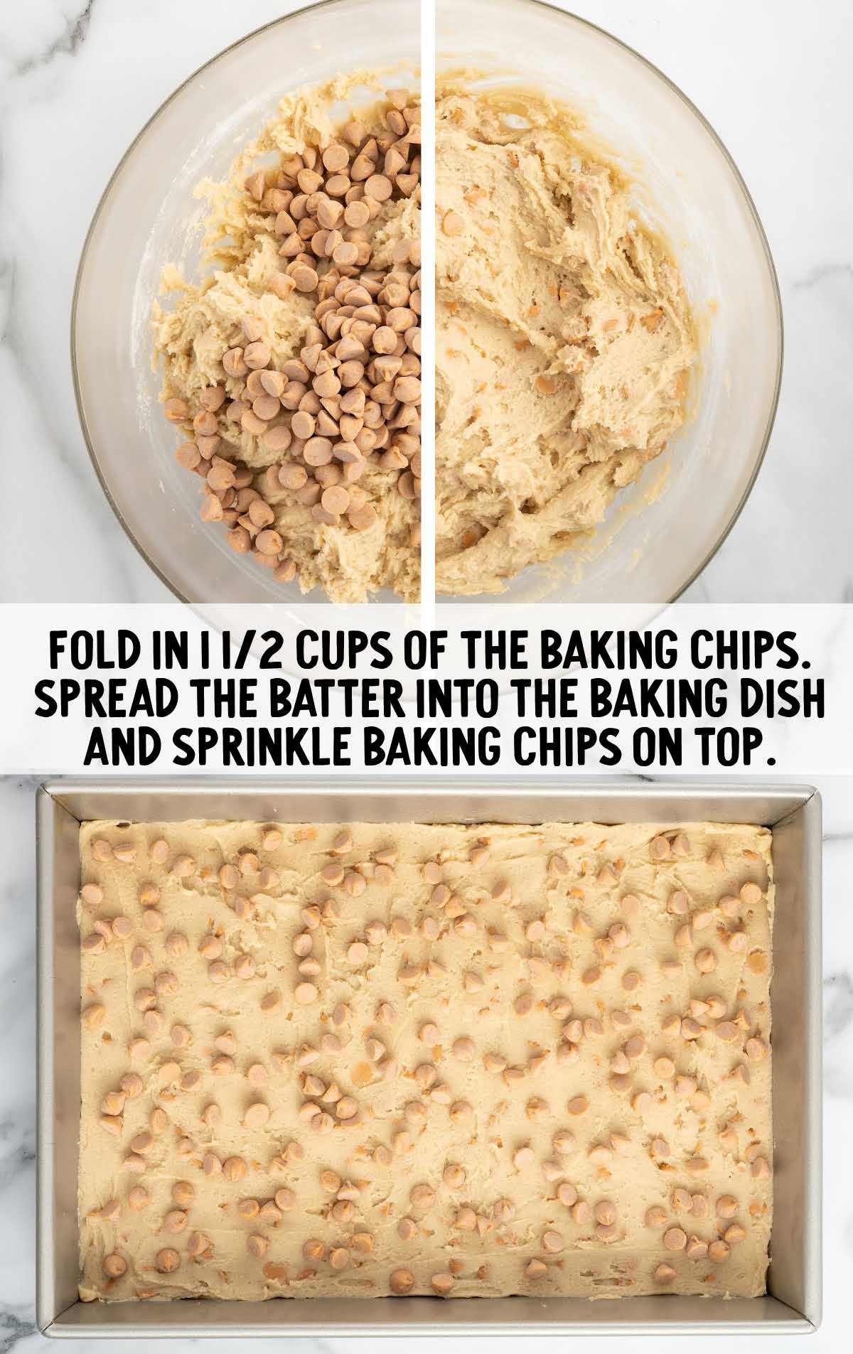 baking chips folded into the batter and then placed in a baking dish with more baking chips placed on the top