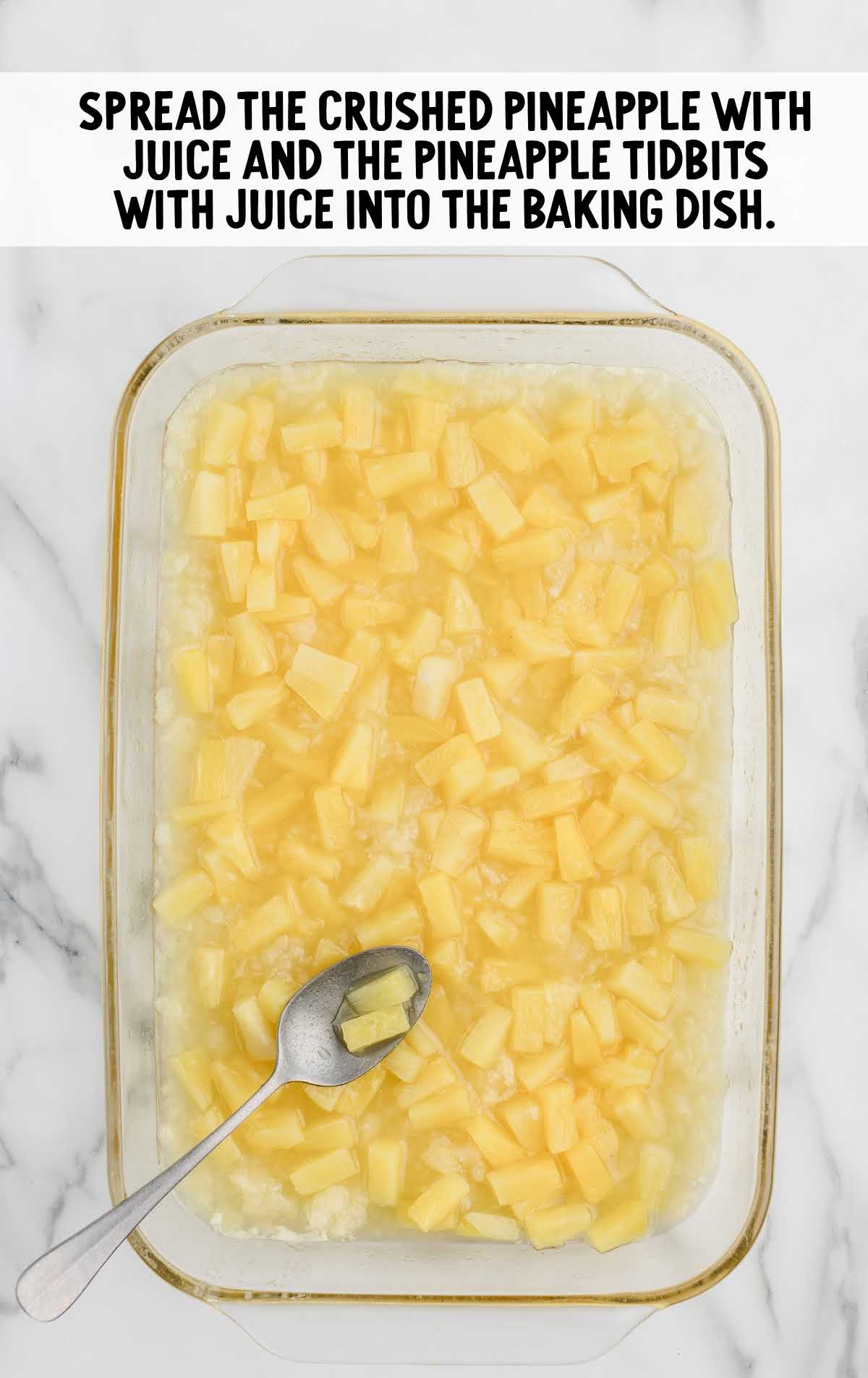 crushed pineapple spread with juice as well as pineapple tidbits with juice spread into a baking dish