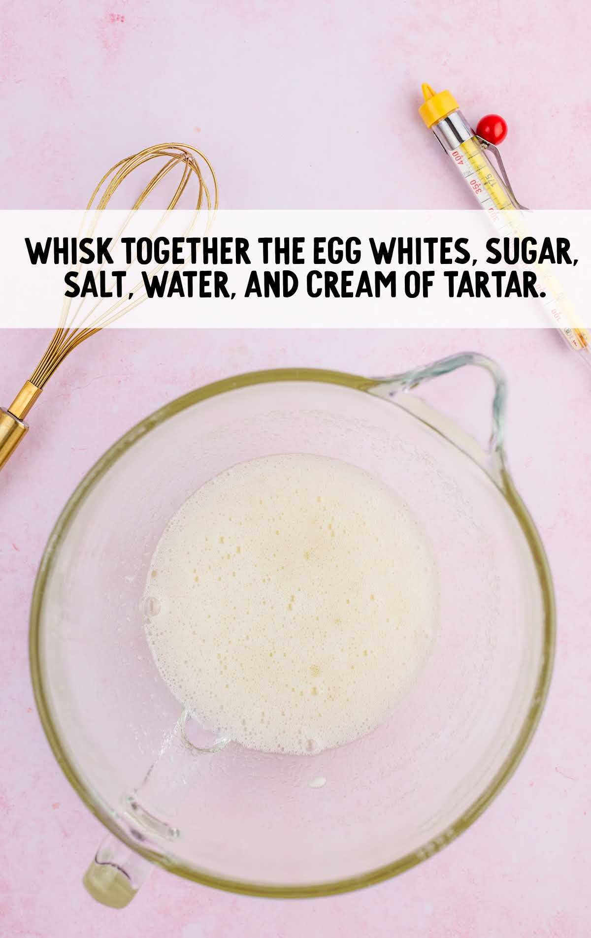 egg whites, sugar, salt, water, cream of tartar whisked