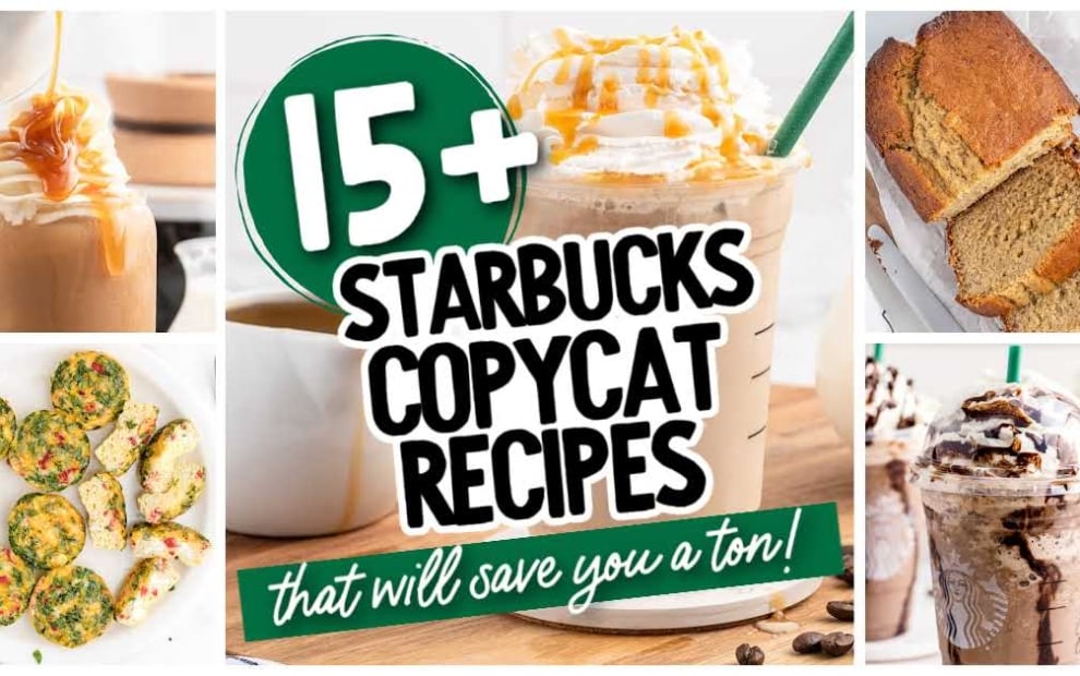 Collage featuring drinks topped with whipped cream and caramel, a blended iced beverage, sliced bread, mini egg bites, and chocolatey frappuccinos. Text reads, 15+ Starbucks Copycat Recipes That Will Save You a Fortune!.