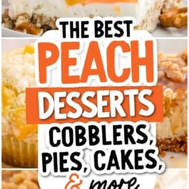 Collage of Peach Desserts like Peach Pie, cobbler, and cake, with text overlay reading โThe Best Peach Desserts: Cobblers, Pies, Cakes, & more.โ.